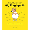 The Little Book of Big Corgi Butts: Outrageously Cute Activities to Celebrate the Greatest Booty on Earth - Paperback