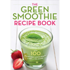 The Green Smoothie Recipe Book: Over 100 Healthy Green Smoothie Recipes to Look and Feel Amazing - Paperback