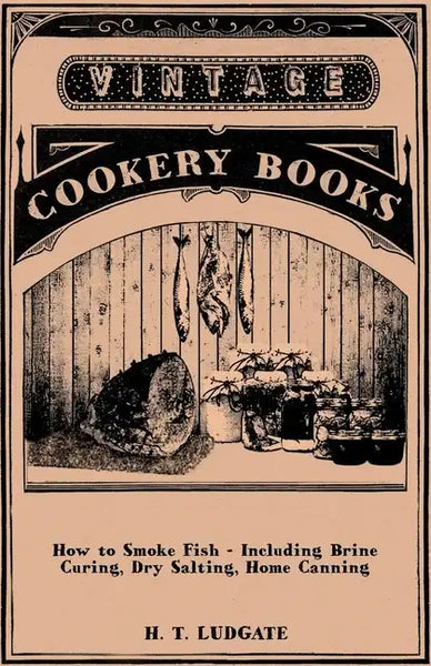 How to Smoke Fish - Including Brine Curing, Dry Salting, Home Canning - Paperback