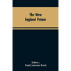 The New England Primer: A Reprint of the Earliest Known Edition, With Many Facsimiles and Reproductions, and an Historical Introduction - Paperback