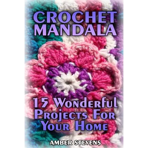 Crochet Mandala: 15 Wonderful Projects For Your Home: (Crochet Patterns, Crochet Stitches) - Paperback