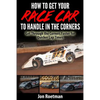 How to Get Your Race Car to Handle in the Corners: Get through the corners faster for quicker lap times! - Paperback