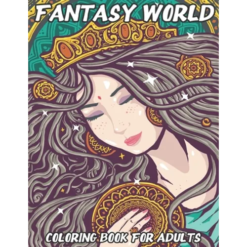 Fantasy World: Coloring Book For Adults Beautiful and Relaxing Colouring Book with Mythical Fantasy Creatures 74 Stress Relieving Designs Of Fairies, - Paperback