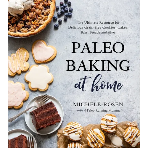 Paleo Baking at Home: The Ultimate Resource for Delicious Grain-Free Cookies, Cakes, Bars, Breads and More - Paperback