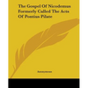 The Gospel Of Nicodemus Formerly Called The Acts Of Pontius Pilate - Paperback