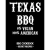 Texas BBQ - 0% Vegan 100% American: BBQ Cookbook - Secret Recipes for Men - Paperback
