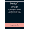 Fenelon's Treatise on the Education of Daughters Translated from the French, and Adapted to English Readers - Paperback