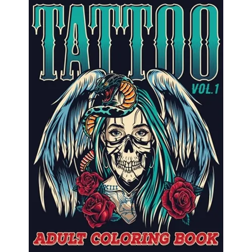 Tattoo: Adult Coloring Book Volume 1 A Coloring Book for Adults Relaxation with Awesome Modern Tattoo Designs such as Skulls, Hearts, Roses and More! - Paperback