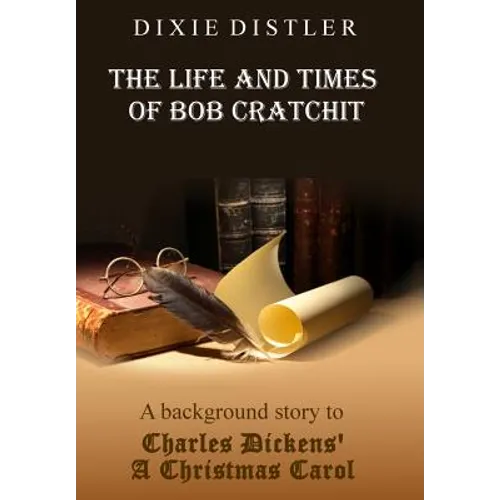 The Life and Times of Bob Cratchit: A Background Story to Charles Dickens' A Christmas Carol - Hardcover
