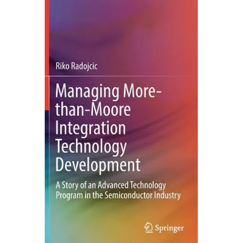 Managing More-Than-Moore Integration Technology Development: A Story of an Advanced Technology Program in the Semiconductor Industry - Hardcover