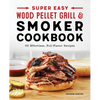 Super Easy Wood Pellet Grill and Smoker Cookbook: 55 Effortless, Full-Flavor Recipes - Paperback