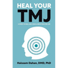 Heal Your TMJ: 6 Steps to Heal Jaw, Head, & Neck Pain for Life - Paperback