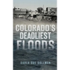 Colorado's Deadliest Floods - Hardcover
