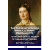 The Empress Frederick Writes to Sophie Her Daughter: Victoria, Princess Royal and Later Queen of the Hellenes; Letters of German Royalty, 1889-1901 - Paperback