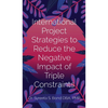 International Project Strategies to Reduce the Negative Impact of Triple Constraints - Hardcover