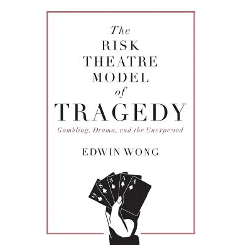 The Risk Theatre Model of Tragedy: Gambling, Drama, and the Unexpected - Hardcover