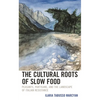 The Cultural Roots of Slow Food: Peasants, Partisans, and the Landscape of Italian Resistance - Hardcover