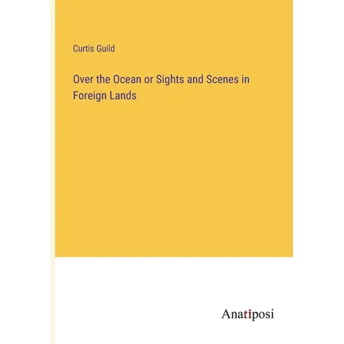 Over the Ocean or Sights and Scenes in Foreign Lands - Paperback
