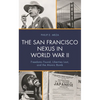 The San Francisco Nexus in World War II: Freedoms Found, Liberties Lost, and the Atomic Bomb - Paperback