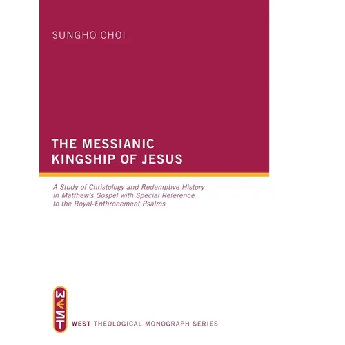 The Messianic Kingship of Jesus: A Study of Christology and Redemptive History in Matthew's Gospel with Special Reference to the "Royal Enthronment" P - Paperback