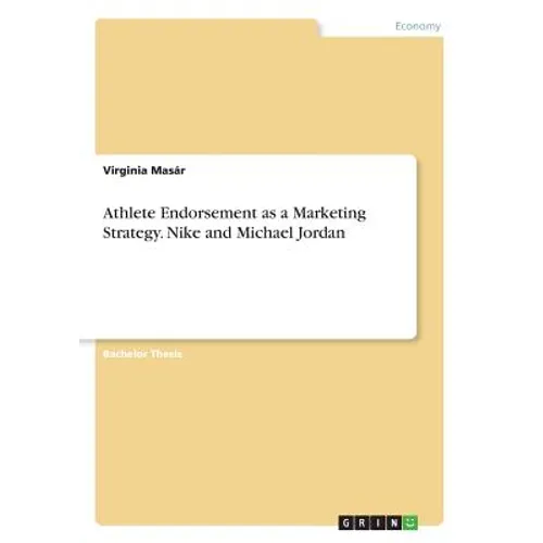 Athlete Endorsement as a Marketing Strategy. Nike and Michael Jordan - Paperback