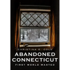 Abandoned Connecticut: First World Wasted - Paperback