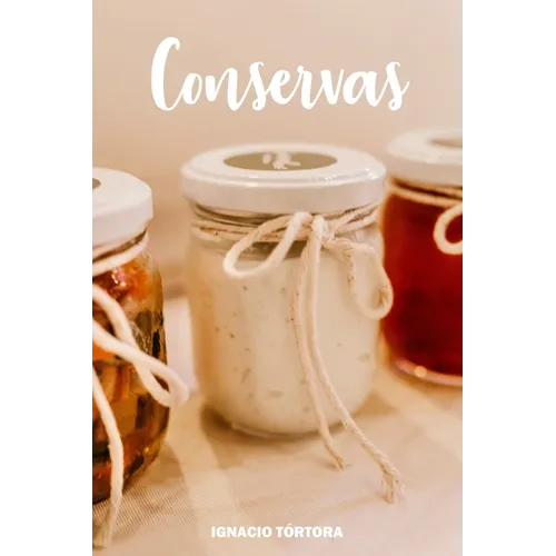 Conservas: Cocina Fácil. 50 Recetas de Dulces, Chutneys, Jaleas, Mermeladas y muchas más - Paperback