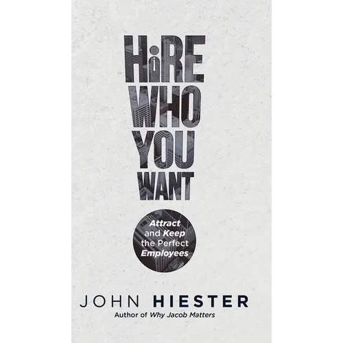 Hire Who You Want: Attract and Keep the Perfect Employees - Hardcover