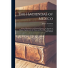 The Haciendas of Mexico: a List of Plantations and Principal Farms in the Republic of Mexico Together With the Names and Post-office Addresses - Paperback