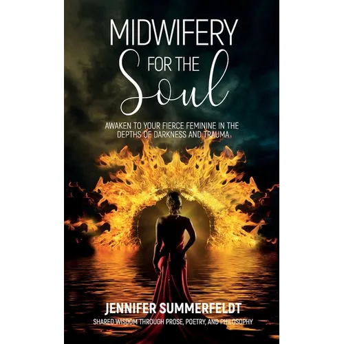 Midwifery for The Soul: Awaken to your Fierce Feminine in the Depths of Darkness and Trauma - Paperback