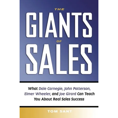 The Giants of Sales: What Dale Carnegie, John Patterson, Elmer Wheeler, and Joe Girard Can Teach You about Real Sales Success - Paperback
