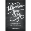 Wherever You Go: A Conversation About Life, Faith, and Courage - Paperback