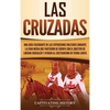 Las Cruzadas: Una guía fascinante de las expediciones militares durante la Edad Media que partieron de Europa con el objetivo de liberar Jerusalén y a - Hardcover