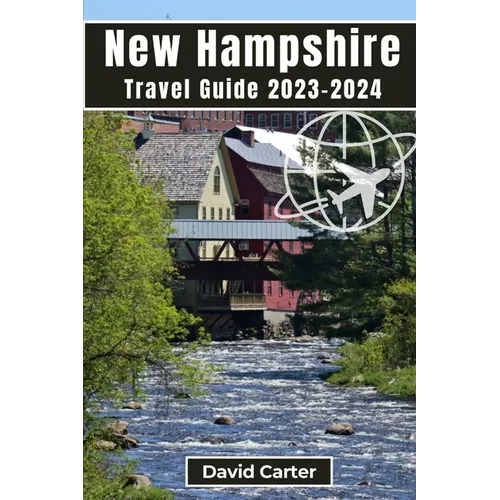 New Hampshire Travel Guide 2023-2024: Embark on a Journey of Scenic Splendors and Hidden Gems - Paperback
