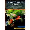 How to Breed Guppies?: How To Breed Guppy Fish Step by Step Complete Guide For Begineers - Paperback