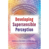 Developing Supersensible Perception: Knowledge of the Higher Worlds Through Entheogens, Prayer, and Nondual Awareness - Hardcover