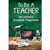 To Be A TEACHER: The World's Greatest Profession - Paperback