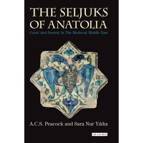 The Seljuks of Anatolia: Court and Society in the Medieval Middle East - Paperback