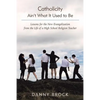 Catholicity Ain't What It Used to Be: Lessons for the New Evangelization from the Life of a High School Religion Teacher - Paperback