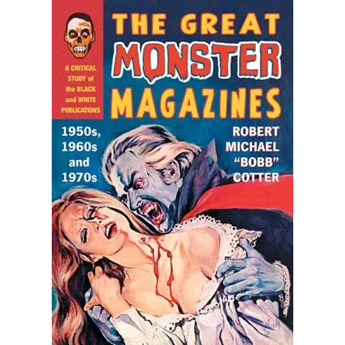 The Great Monster Magazines: A Critical Study of the Black and White Publications of the 1950s, 1960s and 1970s - Paperback