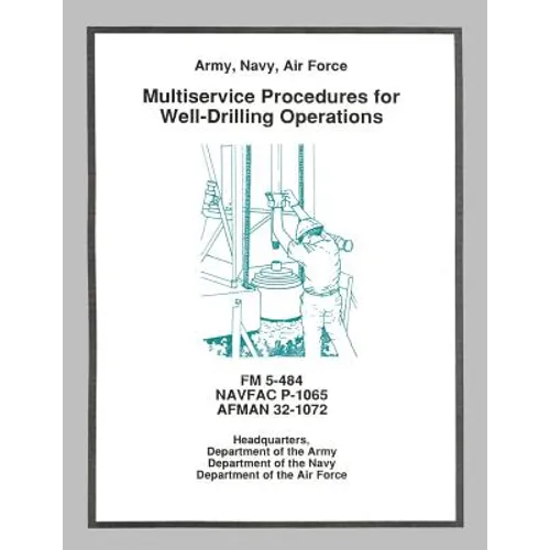 Multiservice Procedures for Well-Drilling Operations (FM 5-484 / NAVFAC P-1065 / AFMAN 32-1072) - Paperback