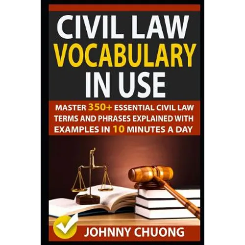 Civil Law Vocabulary in Use: Master 350+ Essential Civil Law Terms and Phrases Explained with Examples in 10 Minutes a Day - Paperback