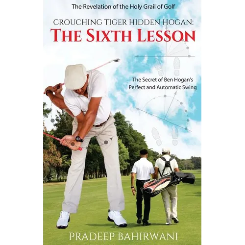 Crouching Tiger Hidden Hogan: The Sixth Lesson: The Secret of Ben Hogan's Perfect and Automatic Swing - Paperback