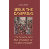 Jesus the Dayspring: The Sunrise and the Visitation of Israel's Messiah - Hardcover