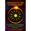 Astrology of the 12 Zodiac Signs: The Zodiac Signs In Great Details: Personalities, Traits, Friendship, Compatibility, Love, Family and Career All You - Paperback