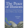 The Peace of Illusions: American Grand Strategy from 1940 to the Present - Paperback