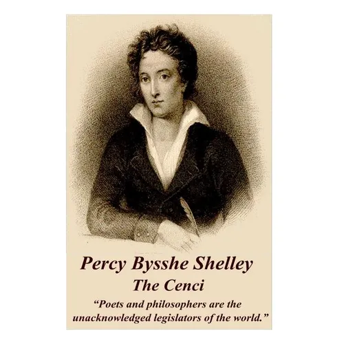 Percy Bysshe Shelley - The Cenci: "Poets and philosophers are the unacknowledged legislators of the world." - Paperback