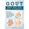 Gout. Gout diet and gout treatment. Guide to gout natural remedies, home remedies, diet, treatment, prevention, recipes, current research. - Paperback