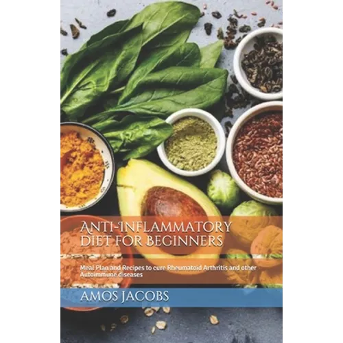 Anti-Inflammatory diet for Beginners: Meal Plan and Recipes to cure Rheumatoid Arthritis and other Autoimmune diseases - Paperback