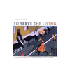 To Serve the Living: Funeral Directors and the African American Way of Death - Hardcover